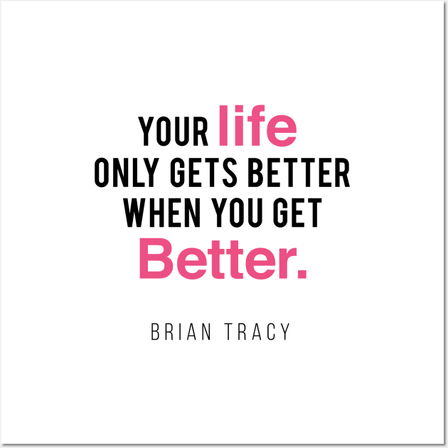 Your Life Only Gets Better When You Get Better Wall Art by Inspire Creativity